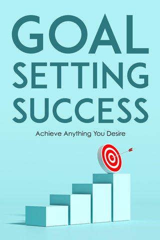 Goal Setting Success – Achieve Your Goals (PDF)